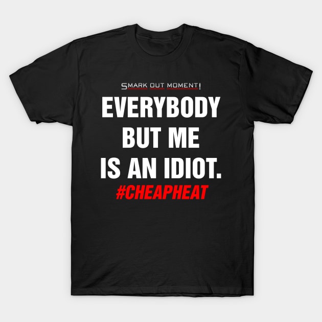 Everybody But Me Is An Idiot - Cheap Heat T-Shirt by Smark Out Moment